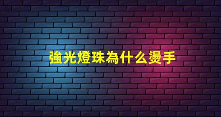 強光燈珠為什么燙手 強光燈珠亮度排名